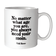 Load image into Gallery viewer, Always Need Your Mom | Mug | (Vicki Reece) | Quotable