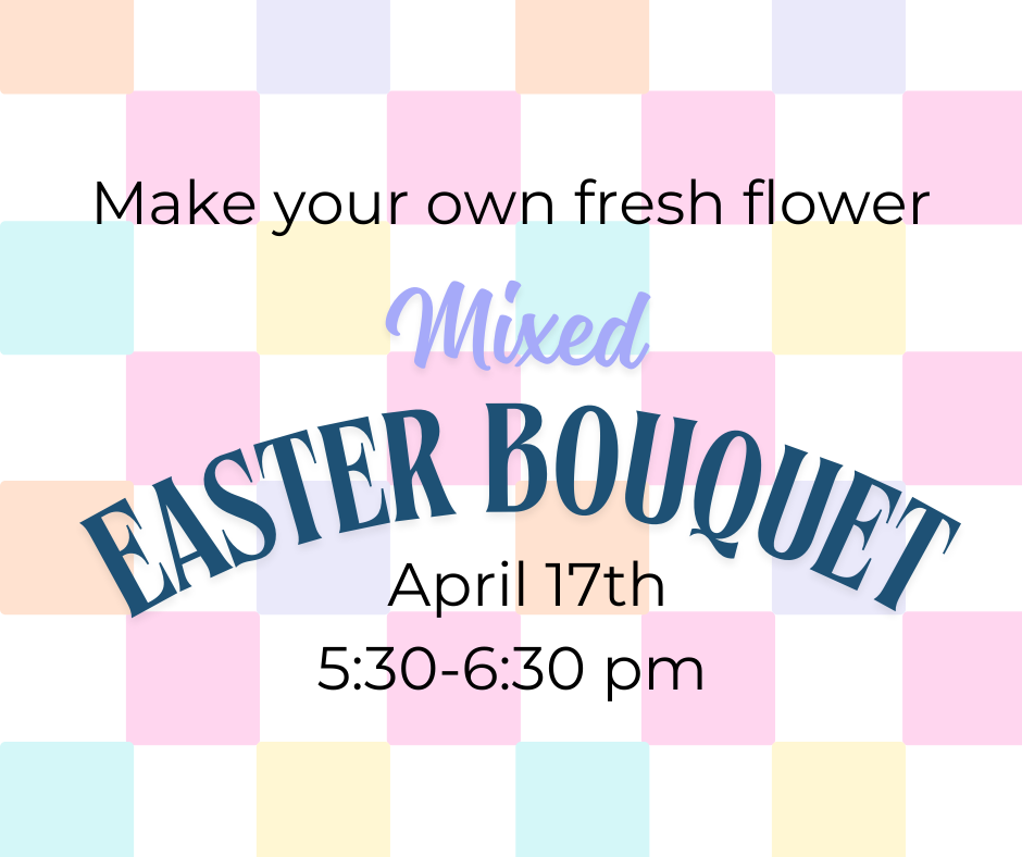 Easter Basket Floral Design Class | April